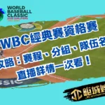 WBC經典賽資格賽全攻略：賽程、分組、隊伍名單及直播詳情一次看！